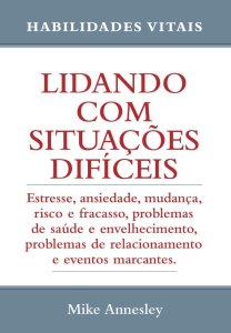 Lidando com Situações Difíceis. Estresse, Ansiedade, Mudança, Risco e Fracasso, Mike Annesley, 2022