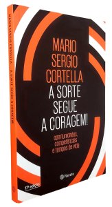 A Sorte Segue a Coragem. Oportunidades, Competências e Tempos de Vida, Mario Sergio Cortella, Editora Planeta, Capa Mole, 2019