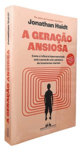 A Geração Ansiosa. Como a Infância Hiperconectada Está Causando uma Epidemia de Transtornos Mentais, Jonathan Haidt