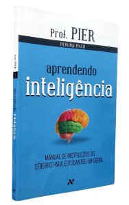 Aprendendo Inteligência. Manual de Instruções do Cérebro para Estudantes em Geral, Professor Pier, Editora Aleph