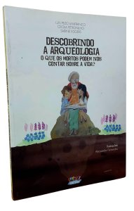 Descobrindo a Arqueologia. O Que os Mortos Podem nos Contar Sobre a Vida, Luis Piezo Lanfranco