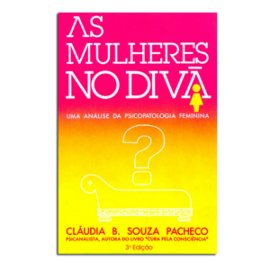 As Mulheres no Divã, Uma Análise da Psicopatologia Feminina, Cláudia B. Souza Pacheco